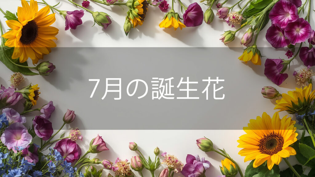 7月の誕生花と花言葉まとめ｜31日毎の花言葉と夏の花を長持ちさせるコツ